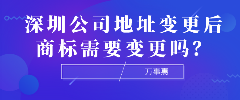 深圳公司地址變更后商標(biāo)需要變更嗎？