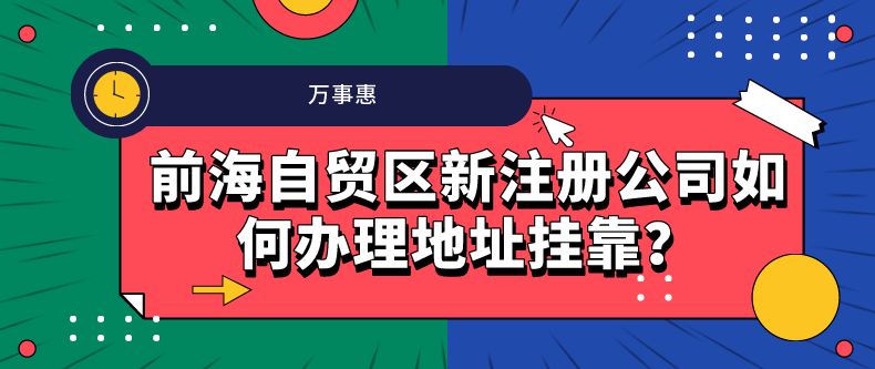 前海自貿區新注冊公司如何辦理地址掛靠？-萬事惠