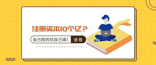 注冊(cè)資本10個(gè)億？公司注冊(cè)資本過大的后果-萬事惠